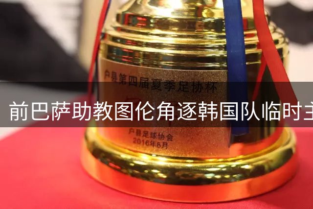 前巴萨助教图伦角逐韩国队临时主帅之位