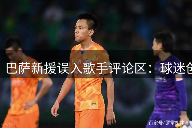 巴萨新援误入歌手评论区：球迷创意表达引爆社交媒体