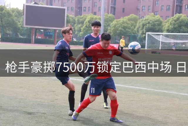 枪手豪掷7500万锁定巴西中场 日本国脚转投水晶宫获官宣